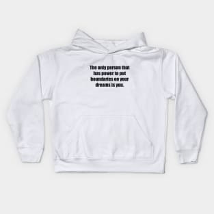 The only person that has power to put boundaries on your dreams is you Kids Hoodie